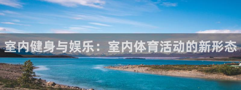 利记官网下载平台注册流程图:室内健身与娱乐:室内体育活动的新